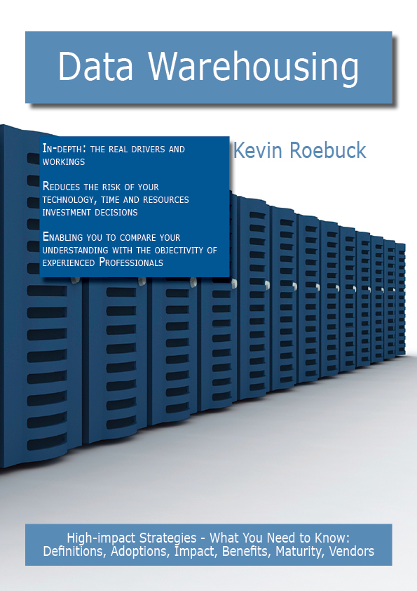 Data Warehousing: High-impact Strategies - What You Need to Know: Definitions, Adoptions, Impact, Benefits, Maturity, Vendors