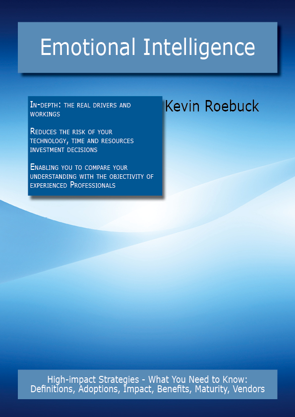 Emotional Intelligence: High-impact Strategies - What You Need to Know: Definitions, Adoptions, Impact, Benefits, Maturity, Vendors
