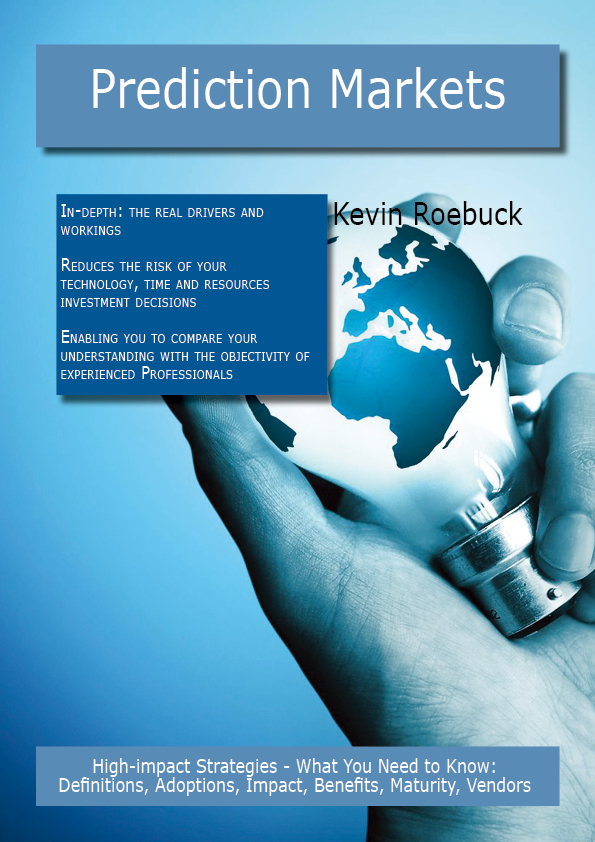 Prediction Markets: High-impact Strategies - What You Need to Know: Definitions, Adoptions, Impact, Benefits, Maturity, Vendors