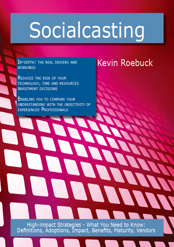 Socialcasting: High-impact Strategies - What You Need to Know: Definitions, Adoptions, Impact, Benefits, Maturity, Vendors