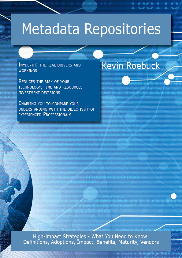 Metadata Repositories: High-impact Strategies - What You Need to Know: Definitions, Adoptions, Impact, Benefits, Maturity, Vendors