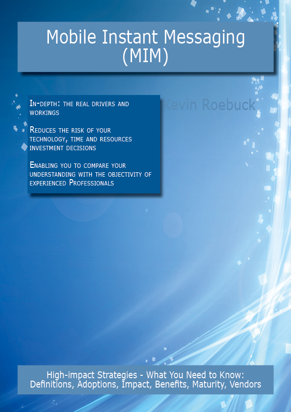 Mobile Instant Messaging (MIM): High-impact Strategies - What You Need to Know: Definitions, Adoptions, Impact, Benefits, Maturity, Vendors