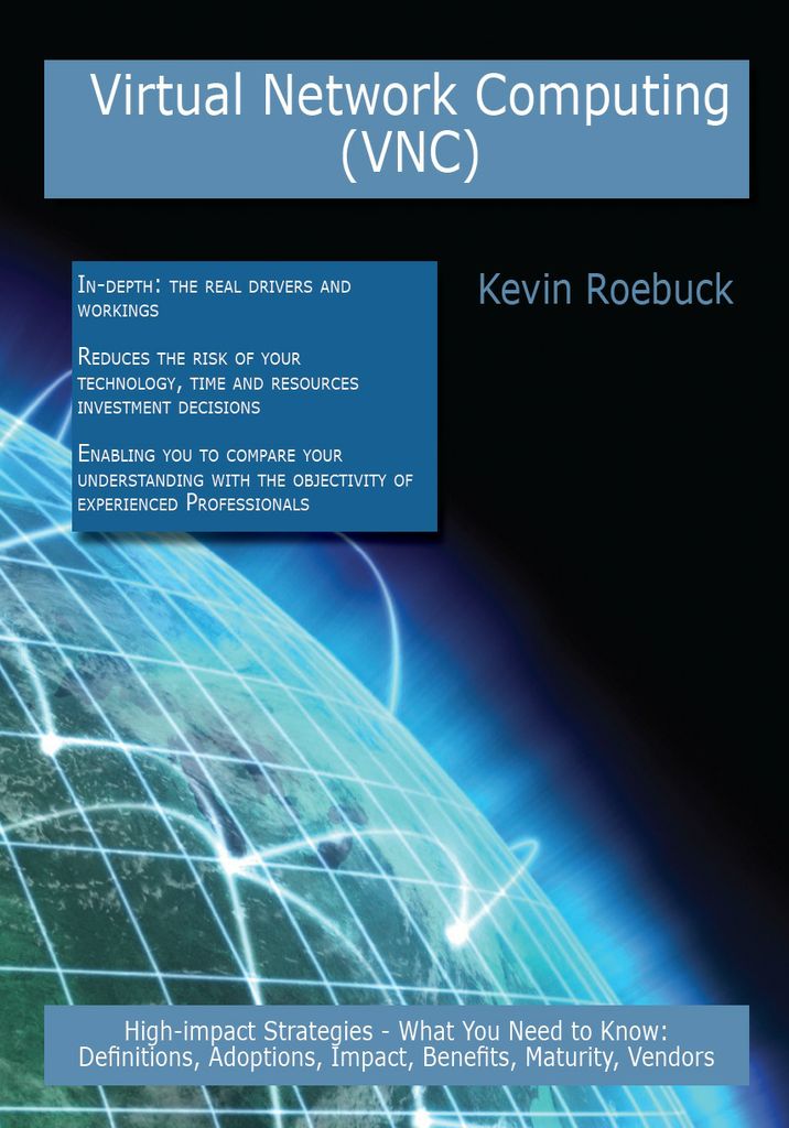 Virtual Network Computing (VNC): High-impact Strategies - What You Need to Know: Definitions, Adoptions, Impact, Benefits, Maturity, Vendors