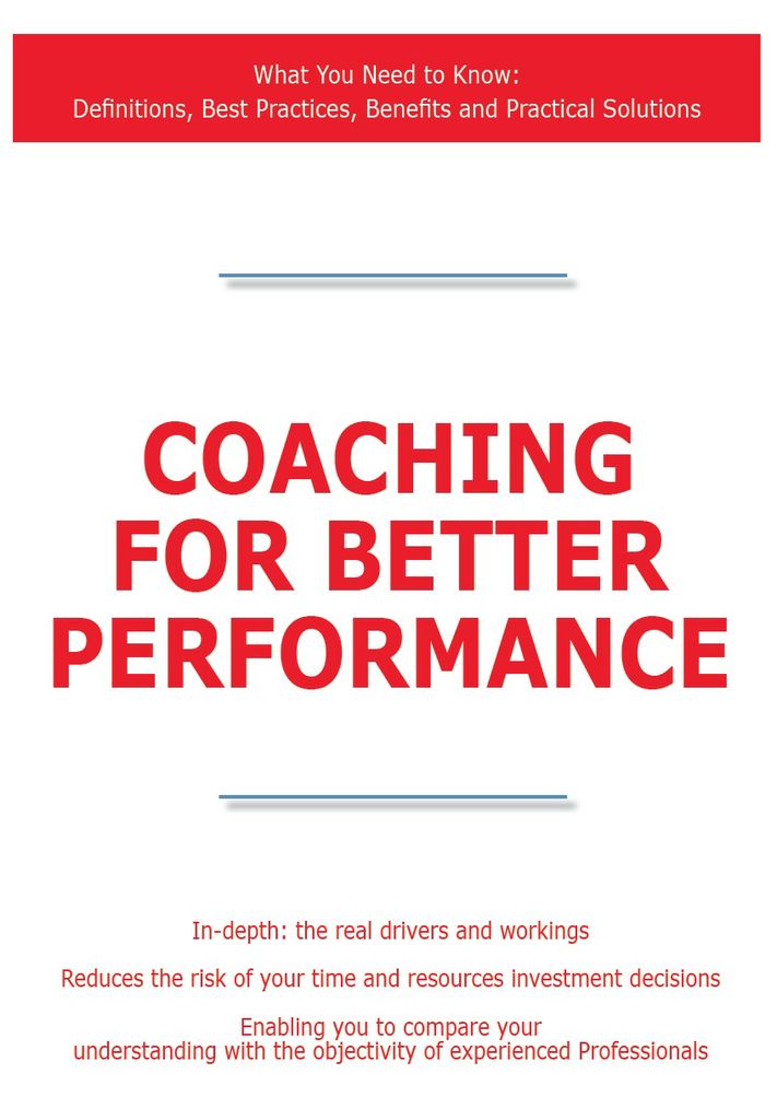 Coaching for Better Performance - What You Need to Know: Definitions, Best Practices, Benefits and Practical Solutions