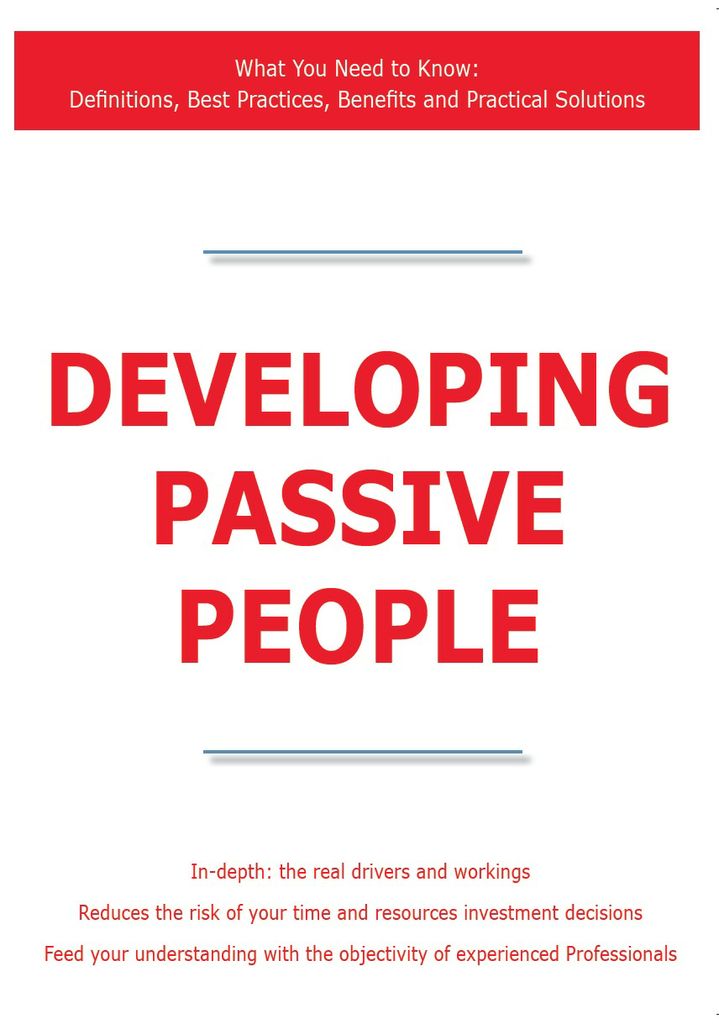 Developing Passive People - What You Need to Know: Definitions, Best Practices, Benefits and Practical Solutions