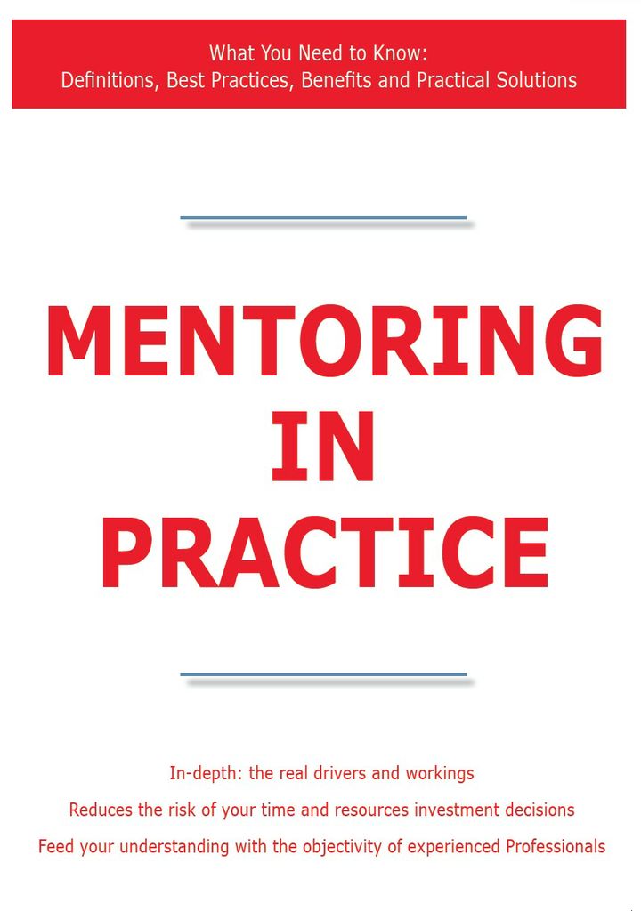 Mentoring in Practice - What You Need to Know: Definitions, Best Practices, Benefits and Practical Solutions