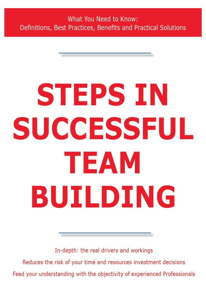 Steps in Successful Team Building - What You Need to Know: Definitions, Best Practices, Benefits and Practical Solutions