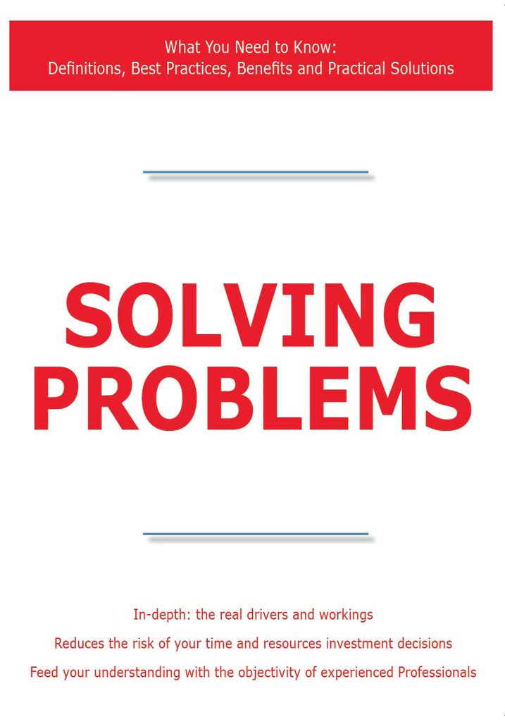 Solving Problems - What You Need to Know: Definitions, Best Practices, Benefits and Practical Solutions