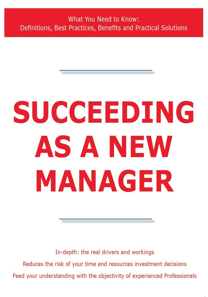 Succeeding as a New Manager - What You Need to Know: Definitions, Best Practices, Benefits and Practical Solutions