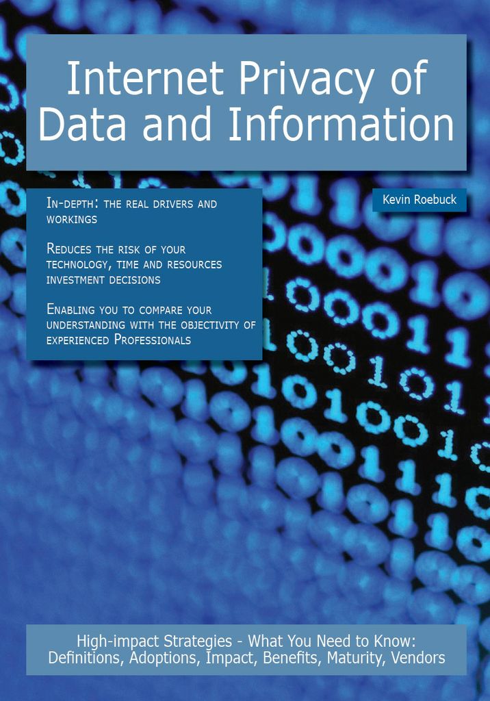 Internet Privacy of Data and Information: High-impact Strategies - What You Need to Know: Definitions, Adoptions, Impact, Benefits, Maturity, Vendors