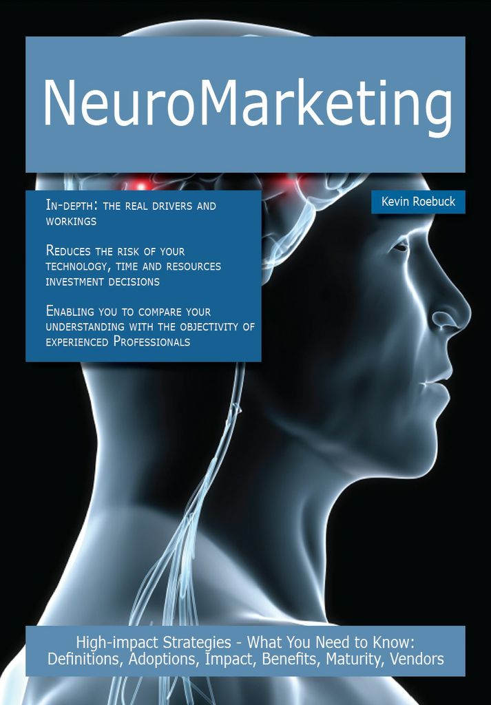 NeuroMarketing: High-impact Strategies - What You Need to Know: Definitions, Adoptions, Impact, Benefits, Maturity, Vendors