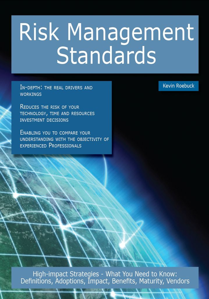 Risk Management Standards: High-impact Strategies - What You Need to Know: Definitions, Adoptions, Impact, Benefits, Maturity, Vendors