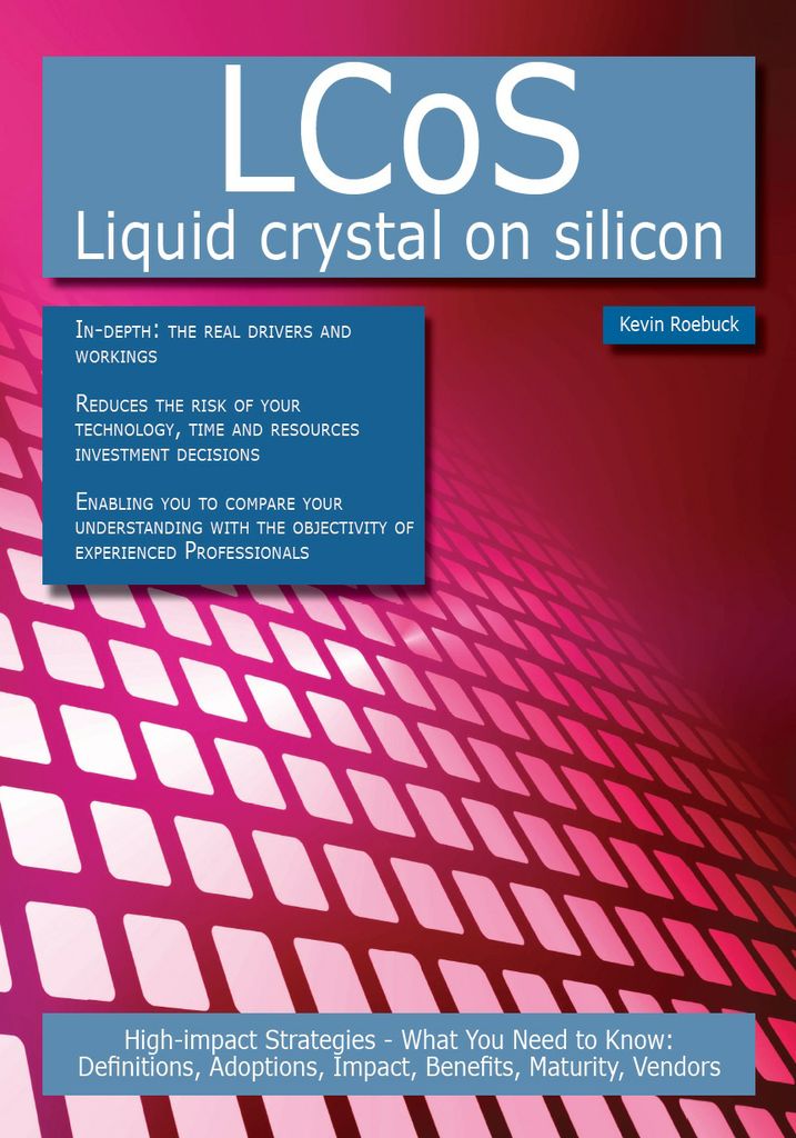 LCoS - Liquid crystal on silicon: High-impact Strategies - What You Need to Know: Definitions, Adoptions, Impact, Benefits, Maturity, Vendors