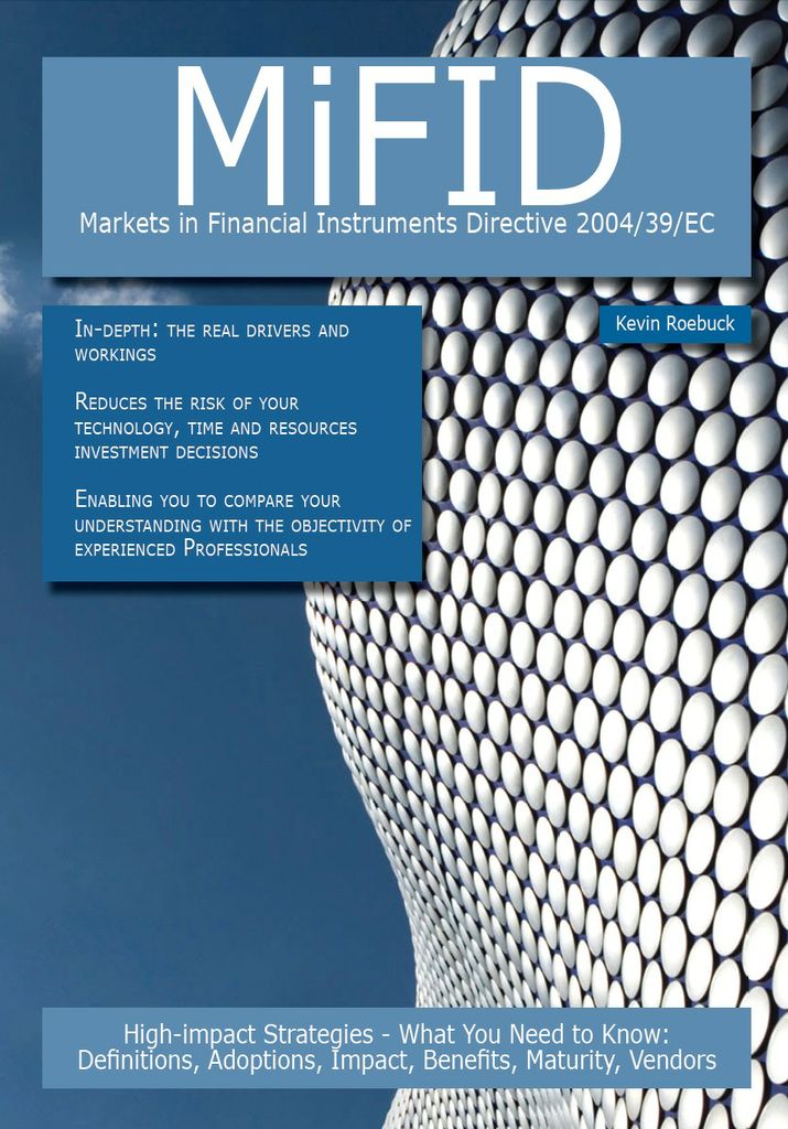 MiFID - Markets in Financial Instruments Directive 2004/39/EC: High-impact Strategies - What You Need to Know: Definitions, Adoptions, Impact, Benefits, Maturity, Vendors