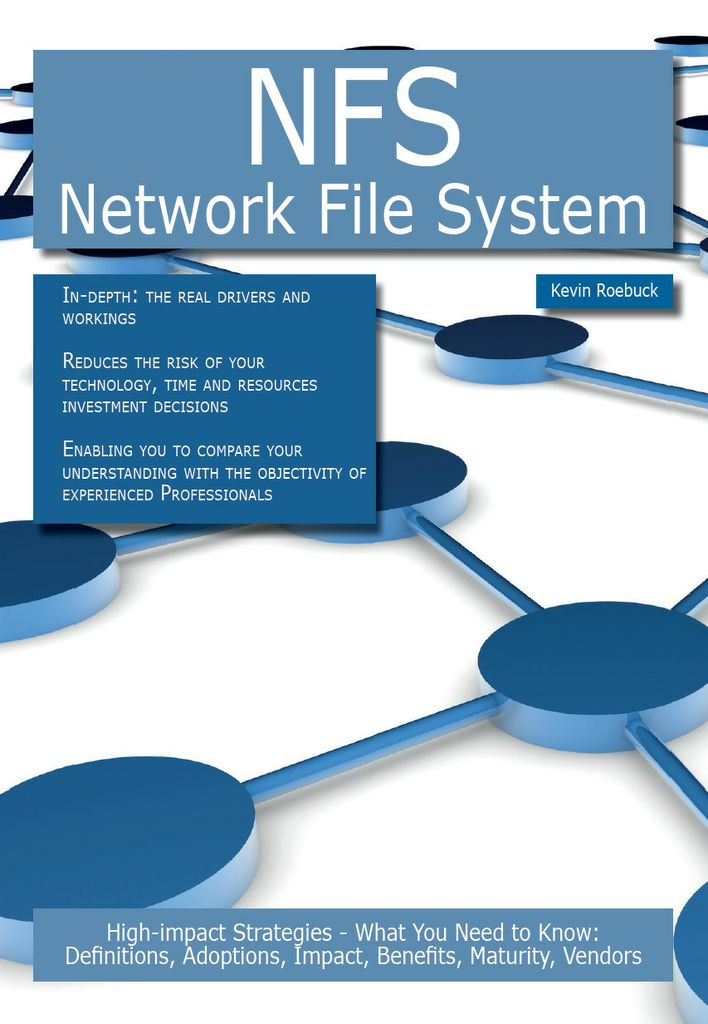 NFS - Network File System: High-impact Strategies - What You Need to Know: Definitions, Adoptions, Impact, Benefits, Maturity, Vendors