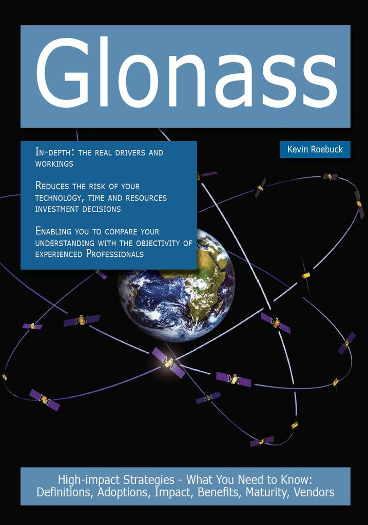 GLONASS: High-impact Strategies - What You Need to Know: Definitions, Adoptions, Impact, Benefits, Maturity, Vendors