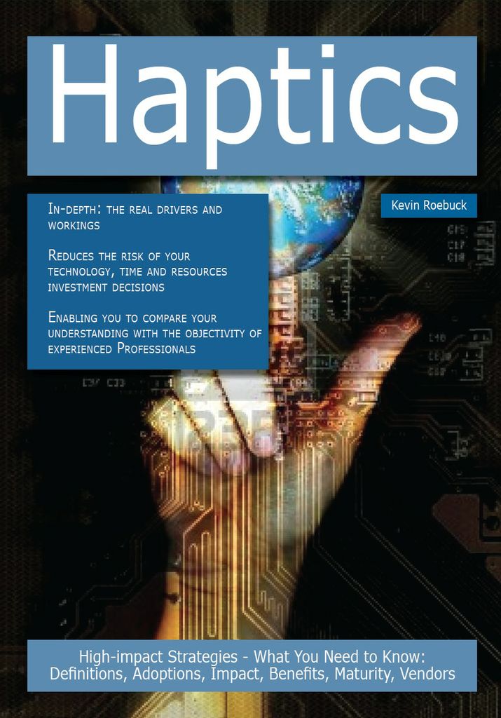 Haptics: High-impact Strategies - What You Need to Know: Definitions, Adoptions, Impact, Benefits, Maturity, Vendors