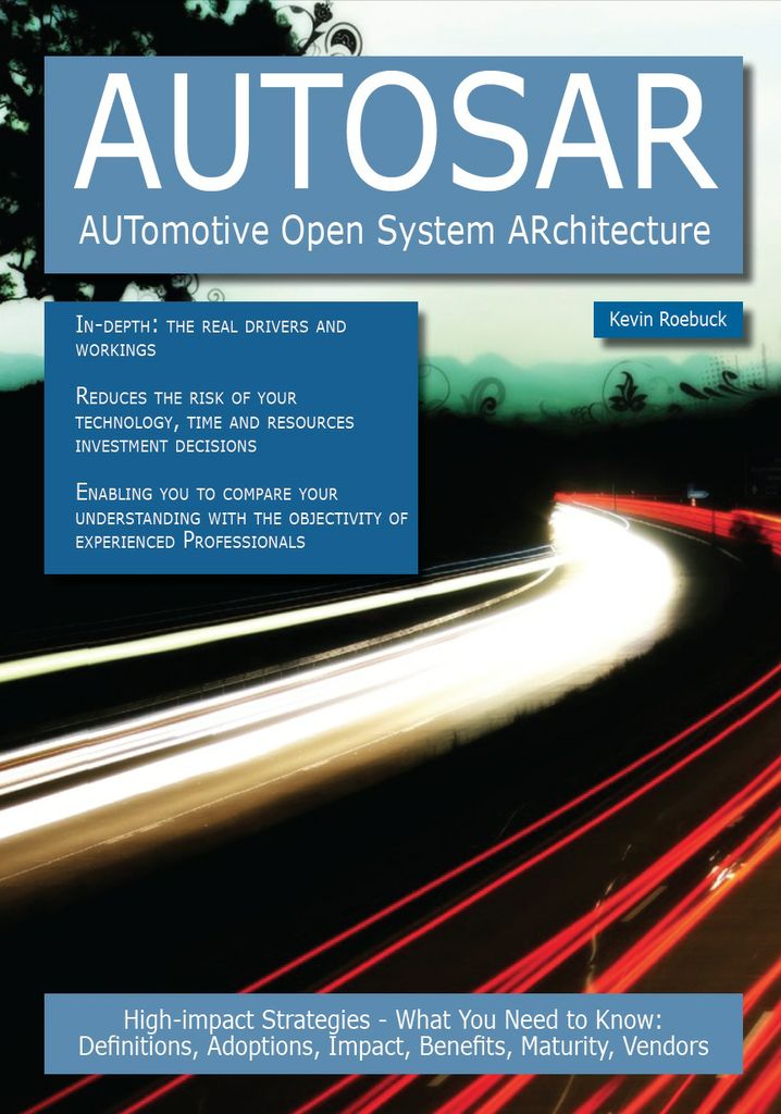 AUTOSAR - AUTomotive Open System ARchitecture: High-impact Strategies - What You Need to Know: Definitions, Adoptions, Impact, Benefits, Maturity, Vendors