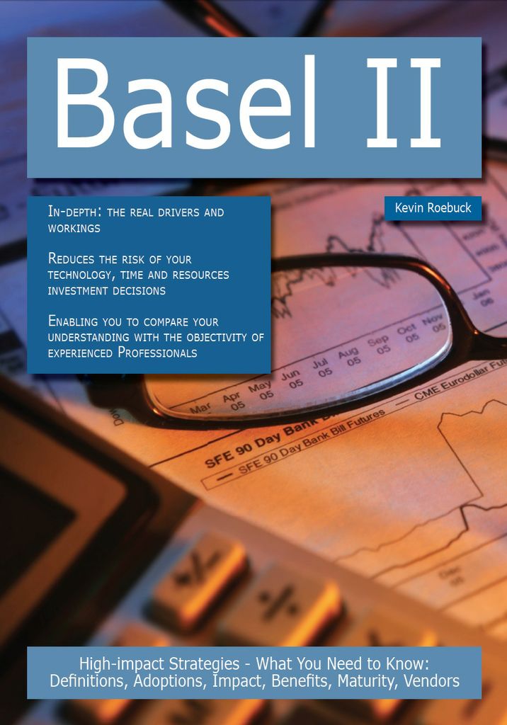 Basel II: High-impact Strategies - What You Need to Know: Definitions, Adoptions, Impact, Benefits, Maturity, Vendors