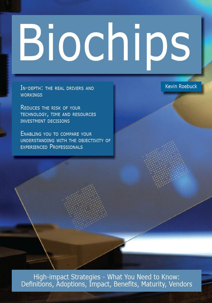 Biochips: High-impact Strategies - What You Need to Know: Definitions, Adoptions, Impact, Benefits, Maturity, Vendors