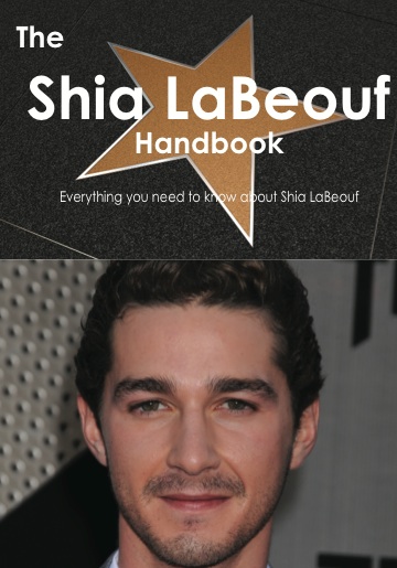 The Shia LaBeouf Handbook - Everything you need to know about Shia LaBeouf