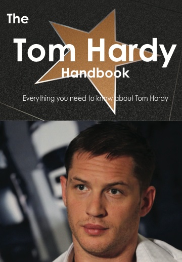 The Tom Hardy Handbook - Everything you need to know about Tom Hardy