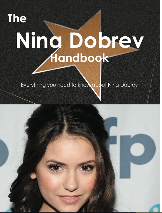 The Nina Dobrev Handbook - Everything you need to know about Nina Dobrev