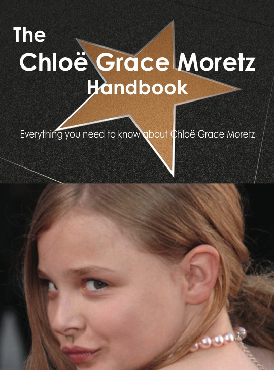 The Chlo毛 Grace Moretz Handbook - Everything you need to know about Chlo毛 Grace Moretz