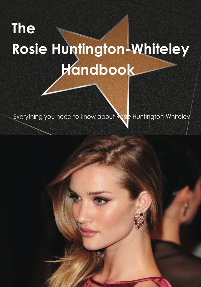 The Rosie Huntington-Whiteley Handbook - Everything you need to know about Rosie Huntington-Whiteley