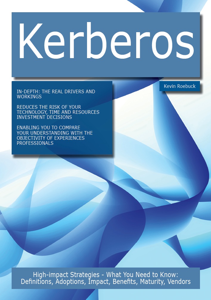 Kerberos: High-impact Strategies - What You Need to Know: Definitions, Adoptions, Impact, Benefits, Maturity, Vendors