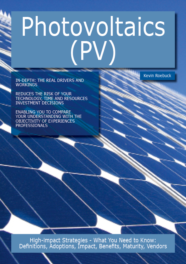 Photovoltaics (PV): High-impact Strategies - What You Need to Know: Definitions, Adoptions, Impact, Benefits, Maturity, Vendors