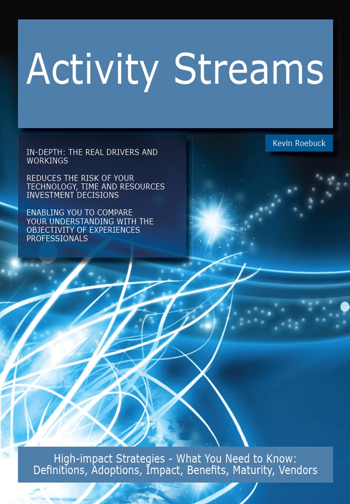 Activity Streams: High-impact Strategies - What You Need to Know: Definitions, Adoptions, Impact, Benefits, Maturity, Vendors