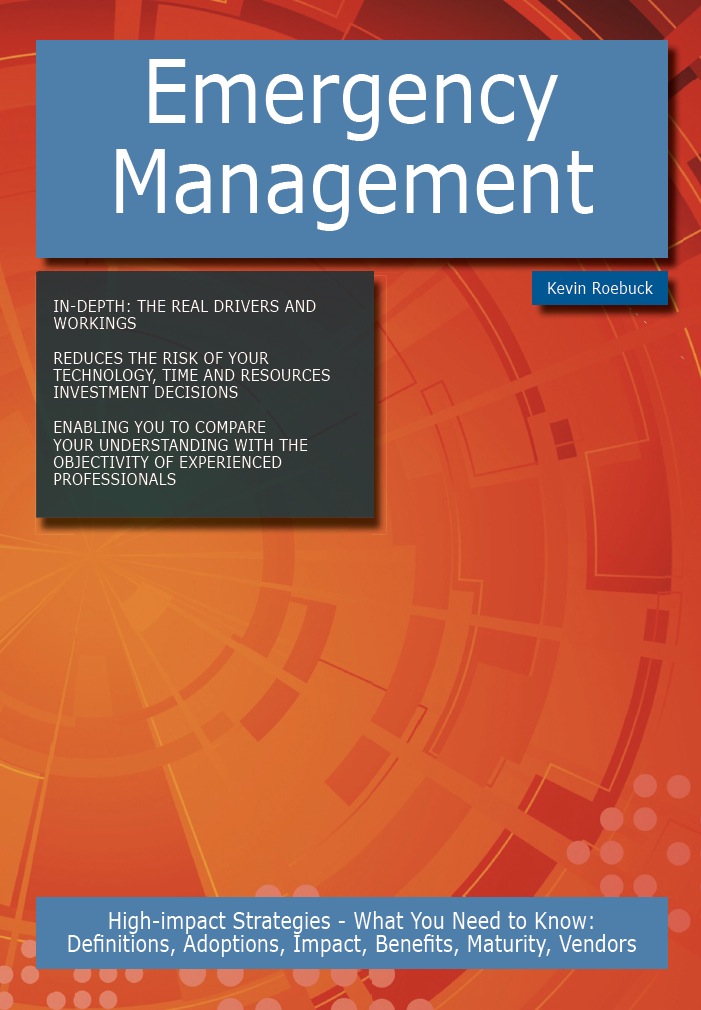 Emergency Management: High-impact Strategies - What You Need to Know: Definitions, Adoptions, Impact, Benefits, Maturity, Vendors