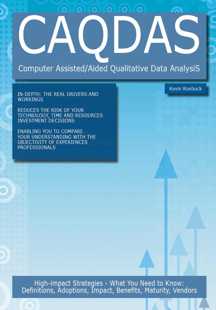 CAQDAS - Computer Assisted/Aided Qualitative Data AnalysiS: High-impact Strategies - What You Need to Know: Definitions, Adoptions, Impact, Benefits, Maturity, Vendors