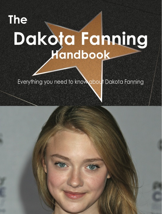 The Dakota Fanning Handbook - Everything you need to know about Dakota Fanning