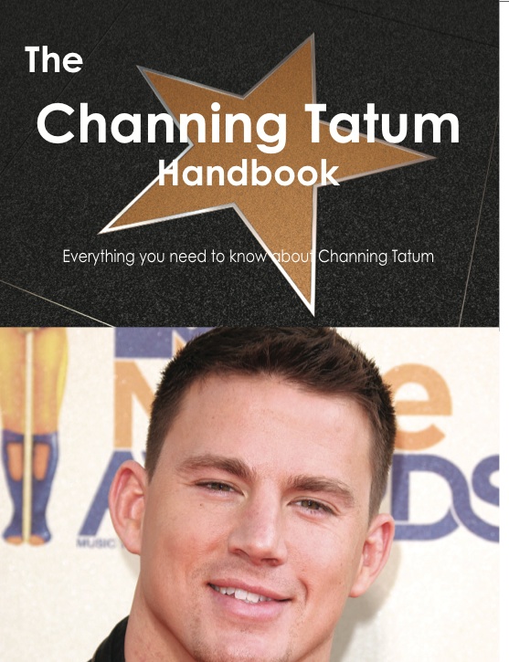 The Channing Tatum Handbook - Everything you need to know about Channing Tatum