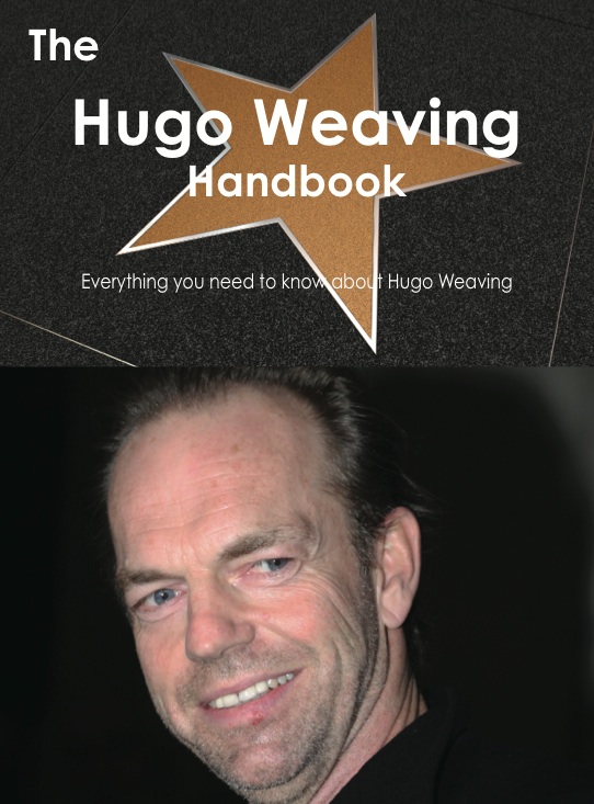 The Hugo Weaving Handbook - Everything you need to know about Hugo Weaving