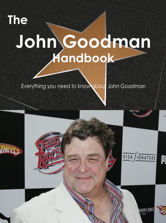 The John Goodman Handbook - Everything you need to know about John Goodman