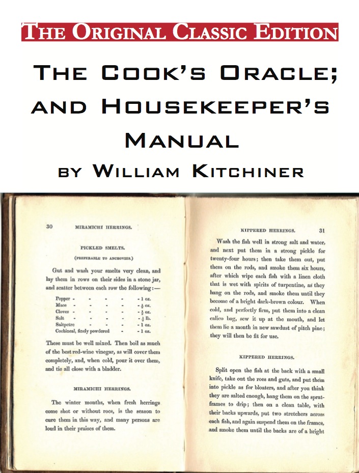 The Cook's Oracle; and Housekeeper's Manual, by William Kitchiner. - The Original Classic Edition