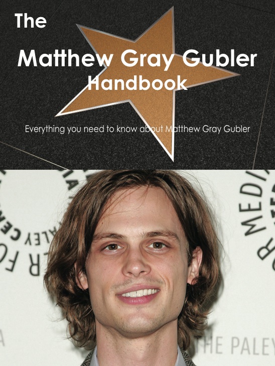 The Matthew Gray Gubler Handbook - Everything you need to know about Matthew Gray Gubler