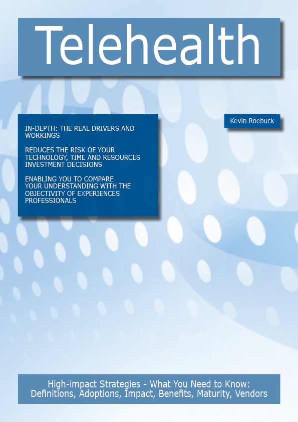 Telehealth: High-impact Strategies - What You Need to Know: Definitions, Adoptions, Impact, Benefits, Maturity, Vendors