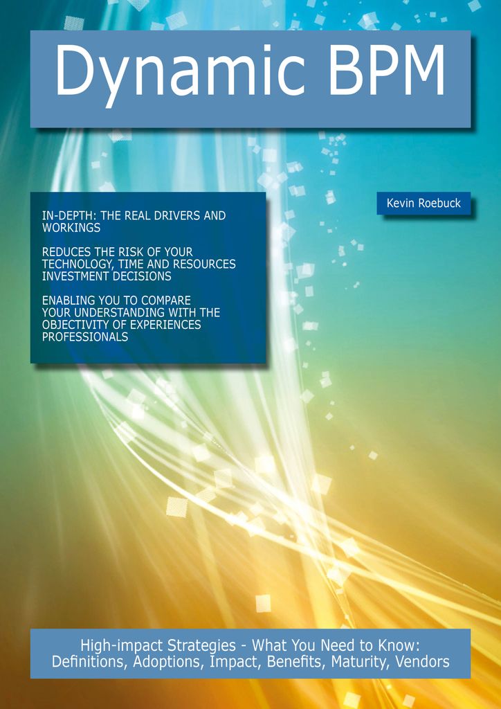 Dynamic BPM: High-impact Strategies - What You Need to Know: Definitions, Adoptions, Impact, Benefits, Maturity, Vendors