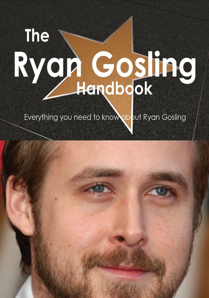 The Ryan Gosling Handbook - Everything you need to know about Ryan Gosling