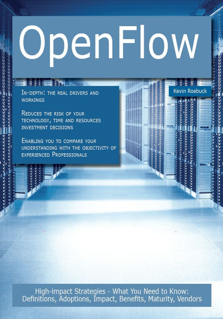 OpenFlow: High-impact Strategies - What You Need to Know: Definitions, Adoptions, Impact, Benefits, Maturity, Vendors