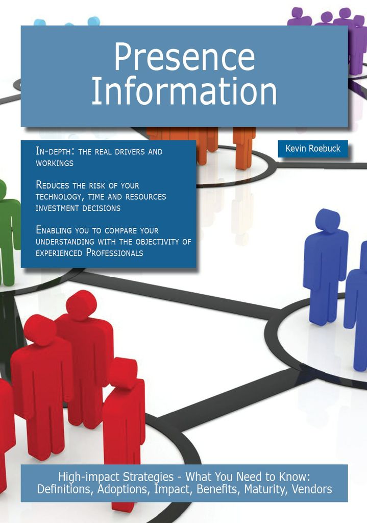 Presence Information: High-impact Strategies - What You Need to Know: Definitions, Adoptions, Impact, Benefits, Maturity, Vendors