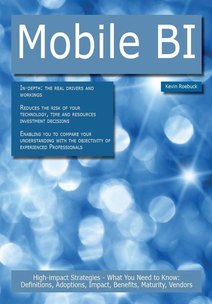 Mobile BI: High-impact Strategies - What You Need to Know: Definitions, Adoptions, Impact, Benefits, Maturity, Vendors