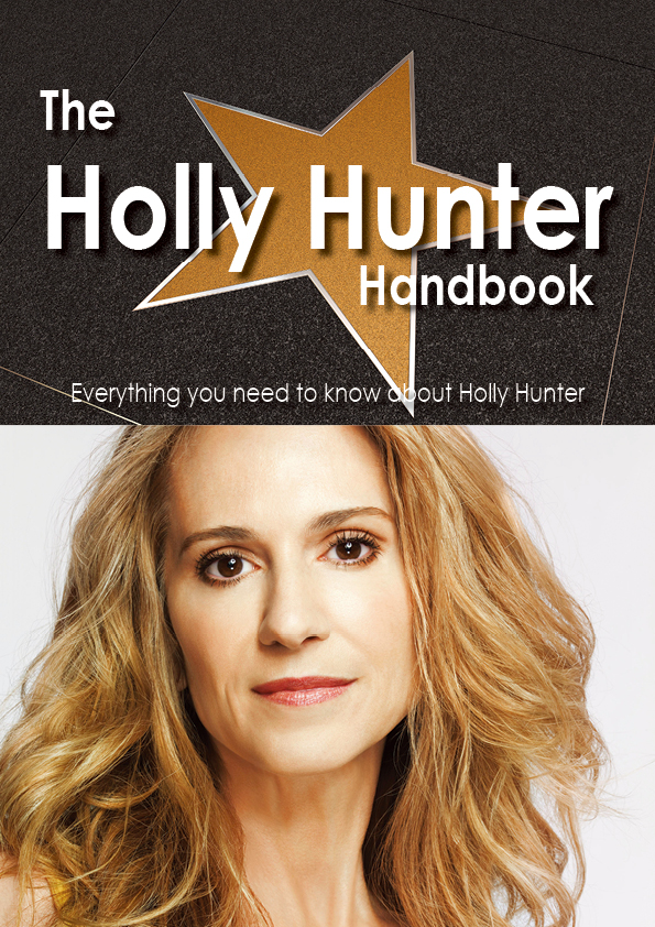 The Holly Hunter Handbook - Everything you need to know about Holly Hunter