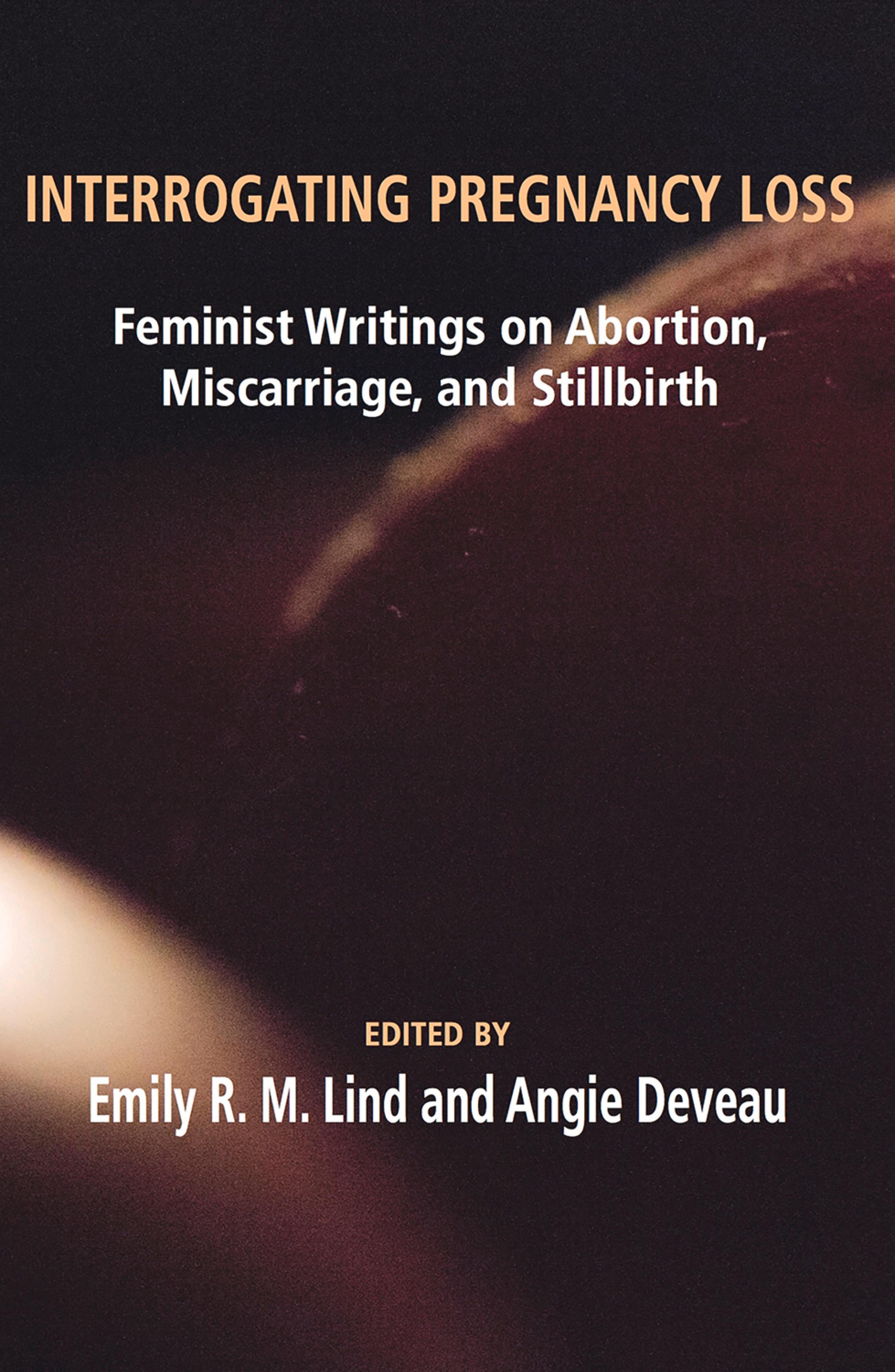 Cover image for Interrogating Pregnancy Loss: Feminst Writings on Abortion, Miscarriage and Stillbirth