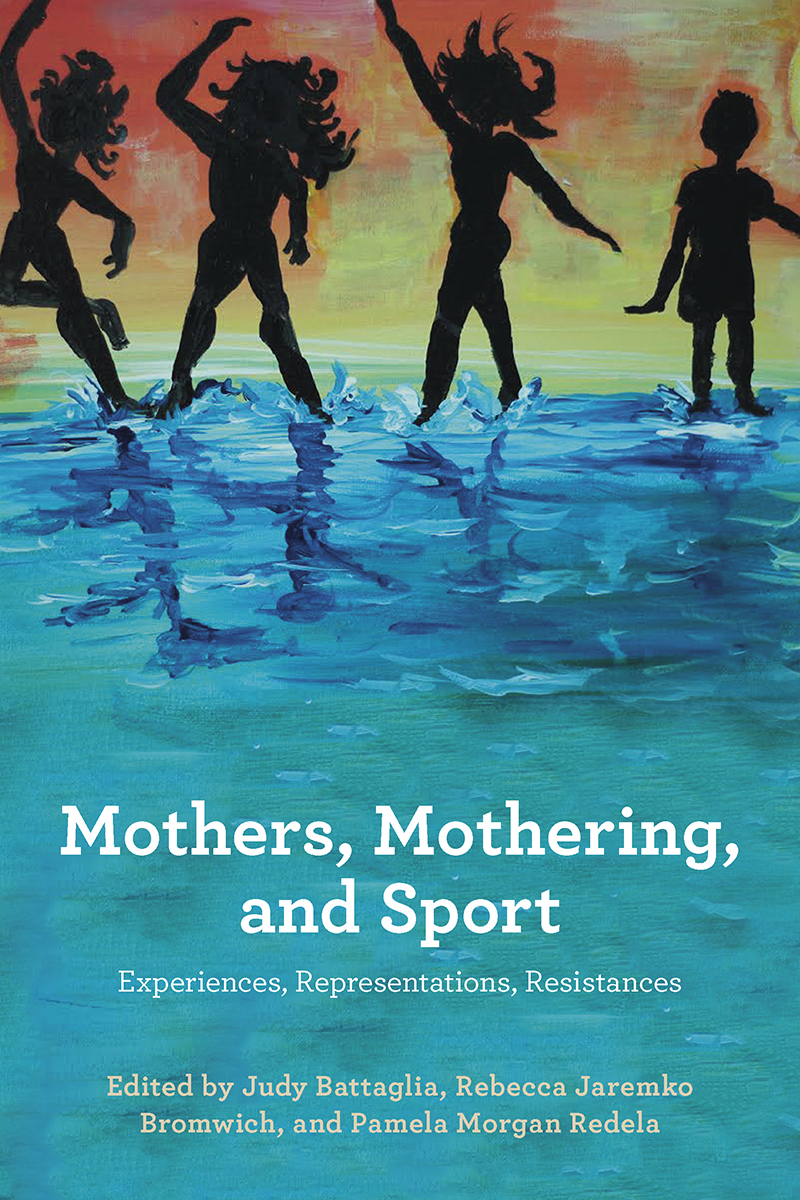 Cover image for Mothers, Mothering and Sport: Experiences, Representations , Resistances