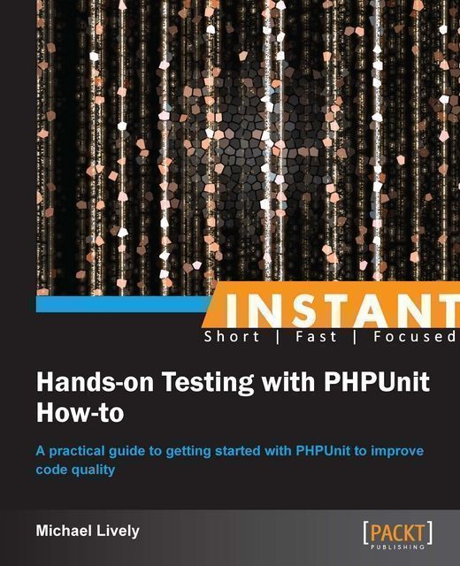 Instant Hands-on Testing with PHPUnit How-to